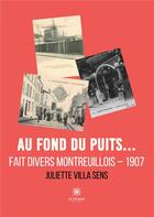 Couverture du livre « Au fond du puits... : Fait divers montreuillois - 1907 » de Juliette Villa Sens aux éditions Le Lys Bleu