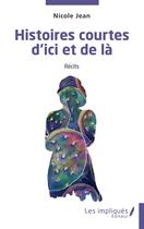 Couverture du livre « Histoires courtes d'ici et de là » de Nicole Jean aux éditions Les Impliques