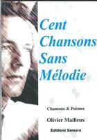 Couverture du livre « Cent chansons sans mélodie ; chansons et poèmes » de Olivier Mailleux aux éditions Samaro