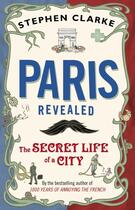 Couverture du livre « Paris revealed - the secret life of a city » de Stephen Clarke aux éditions Black Swan