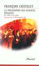 Couverture du livre « Histoire de la philosophie t.7 ; la philosophie des sciences sociales de 1860 à nos jours » de Francois Chatelet aux éditions Pluriel