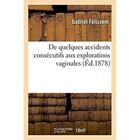 Couverture du livre « De quelques accidents consecutifs aux explorations vaginales » de Felissent Gabriel aux éditions Hachette Bnf