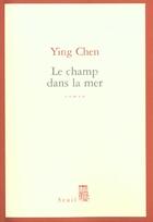 Couverture du livre « Le champ dans la mer » de Ying Chen aux éditions Seuil