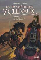 Couverture du livre « La prophétie des 7 chevaux t.2 ; la malédiction des masques » de Martine Laffon aux éditions Seuil Jeunesse