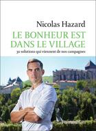 Couverture du livre « Le bonheur est dans le village ; 30 solutions qui viennent de nos campagnes » de Nicolas Hazard aux éditions Flammarion