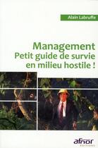 Couverture du livre « Management ; petit guide de survie en milieu hostile ! » de Alain Labruffe aux éditions Afnor Editions