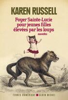 Couverture du livre « Foyer Sainte-Lucie pour jeunes filles élevées par des loups » de Karen Russel aux éditions Albin Michel