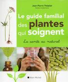 Couverture du livre « Le guide familial des plantes qui soignent » de Jean-Pierre Theallet aux éditions Albin Michel