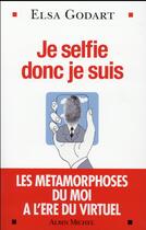 Couverture du livre « Je selfie donc je suis ; les métamorphoses du moi à l'ère du virtuel » de Elsa Godart aux éditions Albin Michel