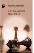 Couverture du livre « L'Art du sacrifice aux échecs » de Spielmann Rudolf aux éditions Payot