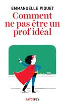 Couverture du livre « Comment ne pas être un prof idéal » de Emmanuelle Piquet aux éditions Payot