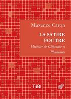 Couverture du livre « La satire foutre ; histoire de Clitandre et Pallusine » de Maxence Caron aux éditions Belles Lettres