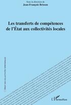 Couverture du livre « Les transferts de compétences de l'Etat aux collectivités locales » de Jean-Francois Brisson aux éditions L'harmattan