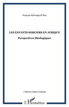 Couverture du livre « Les enfants-sorciers en Afrique ; perspectives théologiques » de Francois Kibwenge El Esu aux éditions Editions L'harmattan