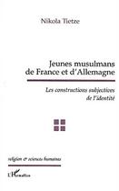 Couverture du livre « JEUNES MUSULMANS DE FRANCE ET D'ALLEMAGNE : Les constructions subjectives de l'identité » de Nikola Tietze aux éditions Editions L'harmattan