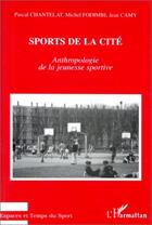 Couverture du livre « SPORTS DE LA CITÉ : Anthropologie de la jeunesse sportive » de Pascal Chantelat et Jean Camy et Michel Fodimbi aux éditions Editions L'harmattan