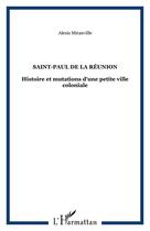 Couverture du livre « SAINT-PAUL DE LA RÉUNION : Histoire et mutations d'une petite ville coloniale » de Alexis Miranville aux éditions Editions L'harmattan