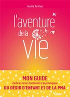 Couverture du livre « L'aventure de la vie : le guide du désir d'enfant et de la PMA » de Aurelie Ronfaut aux éditions Vuibert