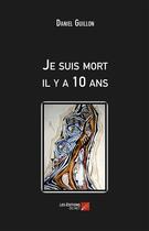 Couverture du livre « Je suis mort il y a 10 ans » de Daniel Guillon aux éditions Editions Du Net