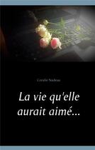 Couverture du livre « La vie qu'elle aurait aimé... » de Coralie Nadeau aux éditions Books On Demand