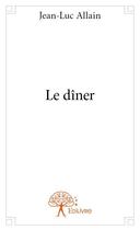 Couverture du livre « Le dîner » de Jean-Luc Allain aux éditions Edilivre