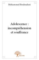Couverture du livre « Adolescence : incompréhension et souffrance » de Mohammed Bouloudani aux éditions Edilivre
