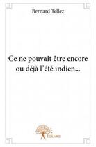 Couverture du livre « Ce ne pouvait être encore ou déjà l'été indien... » de Bernard Tellez aux éditions Edilivre