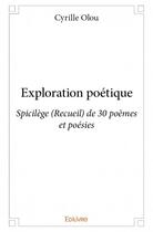 Couverture du livre « Exploration poétique » de Cyrille Olou aux éditions Edilivre