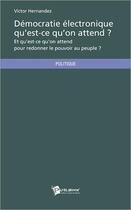 Couverture du livre « Démocratie électronique qu'est-ce qu'on attend ? et qu'est-ce qu'on attend pour redonner le pouvoir au peuple ? » de Victor Hernandez aux éditions Publibook