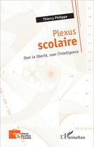 Couverture du livre « Plexus scolaire, oser la liberté, oser l'intélligence » de Thierry Philippe aux éditions L'harmattan