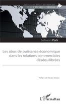 Couverture du livre « Les abus de puissance économique dans les relations commerciales déséquilibrées » de Sehwan Park aux éditions L'harmattan