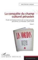 Couverture du livre « La conquête du champ culturel peruvien ; étude sociologique externe de la revue culturelle de peruvienne Las Moradas (1947-1949) » de Jean-Nicolas Jacques aux éditions L'harmattan