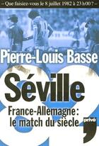 Couverture du livre « Seville 82 france - allemagne le match du siecle » de Pierre-Louis Basse aux éditions Prive