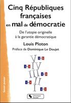 Couverture du livre « Cinq Républiques françaises en mal de démocratie : de l'utopie à la garantie démocratique » de Louis Ploton aux éditions Chronique Sociale
