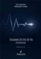 Couverture du livre « Dilemme de fin de vie : euthanasie » de Venant-Fali Ngalikpima aux éditions Publiwiz