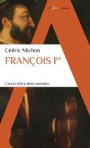 Couverture du livre « Francois Ier : un roi entre deux mondes » de Cedric Michon aux éditions Alpha