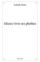 Couverture du livre « Mieux vivre ses phobies » de Bolin Isabelle aux éditions Edilivre