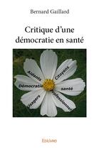 Couverture du livre « Critique d'une démocratie en santé » de Bernard Gaillard aux éditions Edilivre