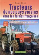 Couverture du livre « Les tracteurs de nos pays voisins dans les fermes françaises ; Italie, Espagne, Pays de l'Est ; 1930-1970 » de Bernard Gibert aux éditions France Agricole