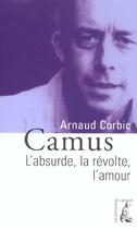 Couverture du livre « Camus - l'absurde, la revolte, l'amour » de Arnaud Corbic aux éditions Editions De L'atelier