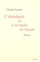 Couverture du livre « L'anthologiste ou le territoire de l'inceste » de Claude Fournet aux éditions Galilee