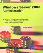 Couverture du livre « Windows server 2003 ; administration ; plus de 350 questions-reponses pour evaluer votre niveau » de Philippe Mathon aux éditions Eni