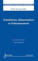 Couverture du livre « Émulsions alimentaires et foisonnement ; génie des procédés ; RTA » de Jacques Legrand aux éditions Hermes Science