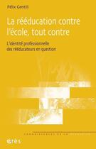 Couverture du livre « La reeducation contre l'ecole, tout contre » de Gentili Felix aux éditions Eres