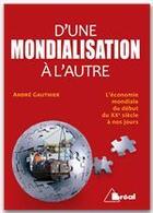 Couverture du livre « D'une mondialisation à l'autre ; l'économie mondiale du début du XXe siècle à nos jours » de Andre Gauthier aux éditions Breal