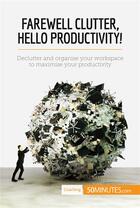 Couverture du livre « Farewell Clutter, Hello Productivity! » de  aux éditions 50minutes.com
