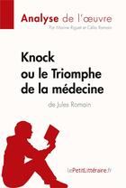 Couverture du livre « Knock ou le Triomphe de la médecine de Jules Romain (Analyse de l'oeuvre) : Analyse complète et résumé détaillé de l'oeuvre » de Lepetitlitteraire aux éditions Lepetitlitteraire.fr