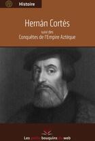 Couverture du livre « Hernón Cortés ; des conquêtes de l'Empire Aztèque » de  aux éditions Les Petits Bouquins Du Web