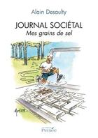 Couverture du livre « Journal societal, mes grains de sel » de Alain Desaulty aux éditions Persee