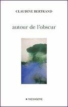 Couverture du livre « Autour de l obscur » de Claudine Bertrand aux éditions Hexagone